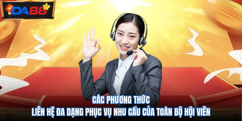 Các phương thức liên hệ đa dạng phục vụ nhu cầu của toàn bộ hội viên