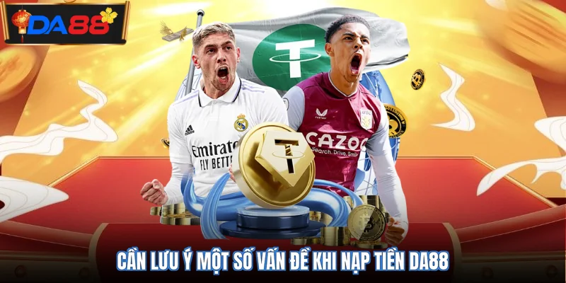 Cần lưu ý một số vấn đề khi nạp tiền DA88