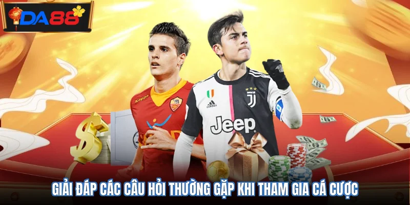 Giải đáp các câu hỏi thường gặp khi tham gia cá cược 