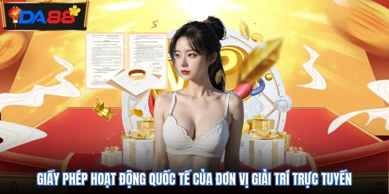 Giấy phép hoạt động quốc tế của đơn vị giải trí trực tuyến