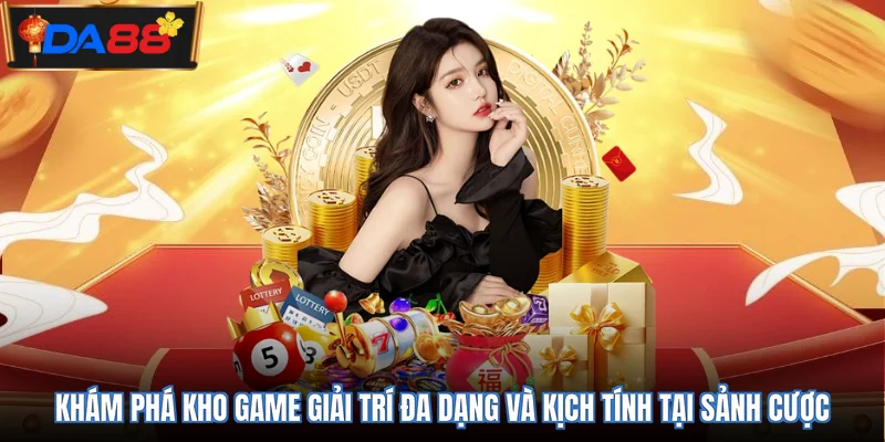 Khám phá kho game giải trí đa dạng và kịch tính tại sảnh cược