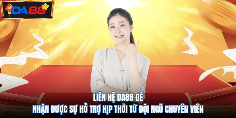Liên hệ DA88 để nhận được sự hỗ trợ kịp thời từ đội ngũ chuyên viên