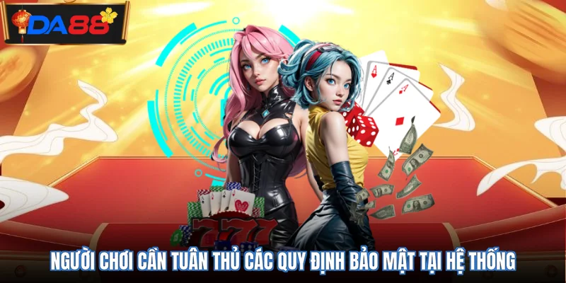 Người chơi cần tuân thủ các quy định bảo mật tại hệ thống