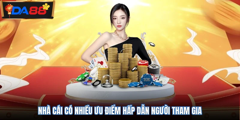 Nhà cái có nhiều ưu điểm hấp dẫn người tham gia