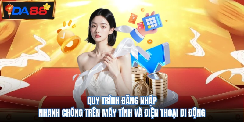 Quy trình đăng nhập nhanh chóng trên máy tính và điện thoại di động